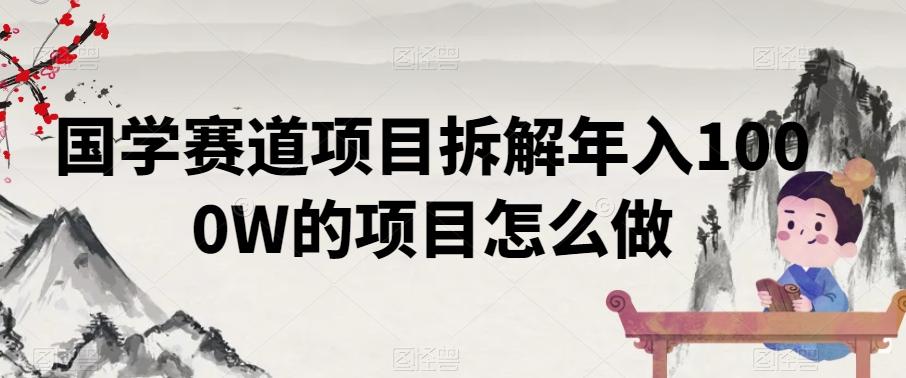 国学赛道项目拆解年入1000W的项目怎么做-吾爱云课堂
