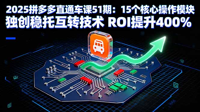 2025拼多多直通车课51期:15个核心操作模块 独创稳托互转技术 ROI提升400%-吾爱云课堂
