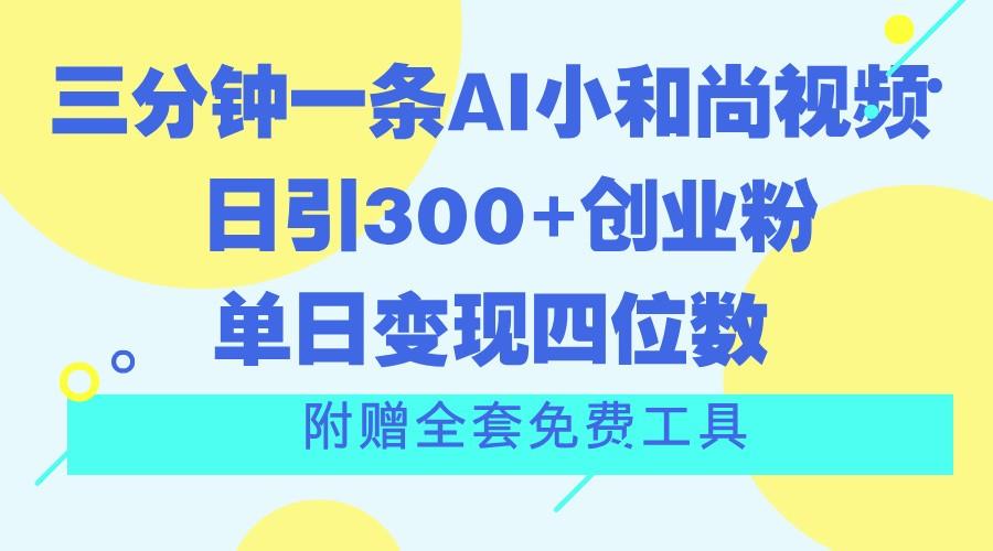 三分钟一条AI小和尚视频 ,日引300+创业粉。单日变现四位数 ,附赠全套免费工具-吾爱云课堂