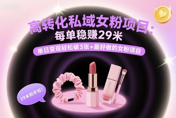 高转化私域女粉项目:每单稳賺29米,单日变现轻松破3张+最好做的女粉项目-吾爱云课堂