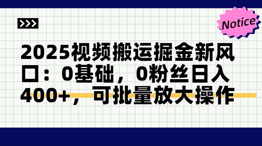 2025视频搬运掘金新风口:0基础,0粉丝日入400+,可批量放大操作-吾爱云课堂