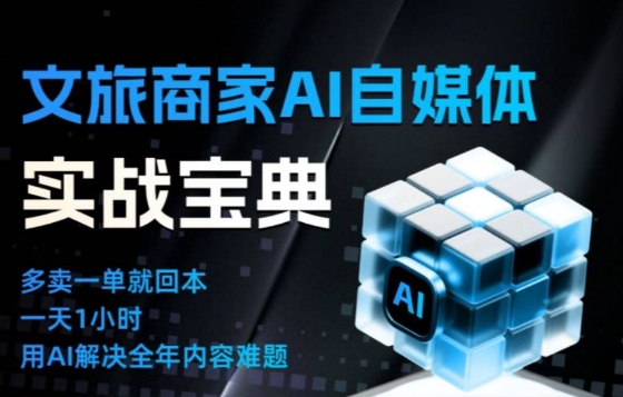 文旅商家AI自媒体实战课,告别无效内卷,用AI重塑文旅自媒体运营思维-吾爱云课堂