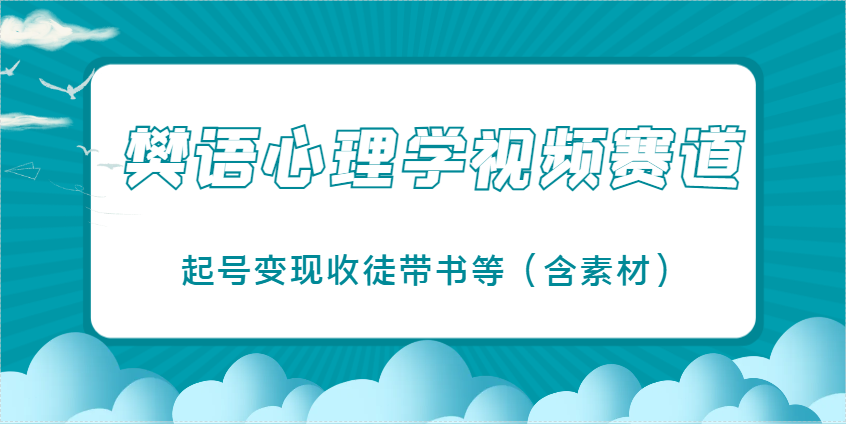 樊语心理学视频教学，最近爆火的视频赛道，起号变现收徒带书等(含素材)-吾爱云课堂