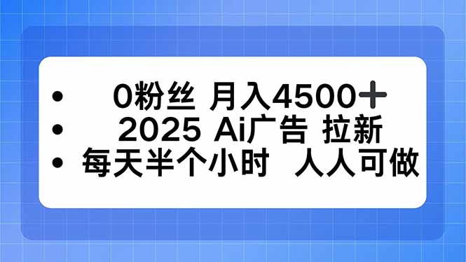 0粉丝 月入4500+,2025AI广告拉新,每天半个小时 人人可做-吾爱云课堂