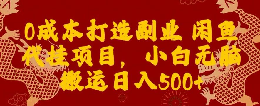 0成本打造副业闲鱼代挂项目,小白无脑搬运日入500+-吾爱云课堂