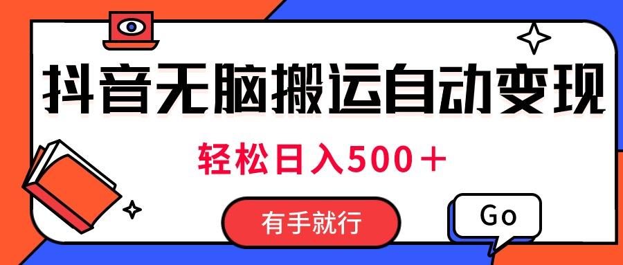最新抖音视频搬运自动变现,日入500+!每天两小时,有手就行-吾爱云课堂