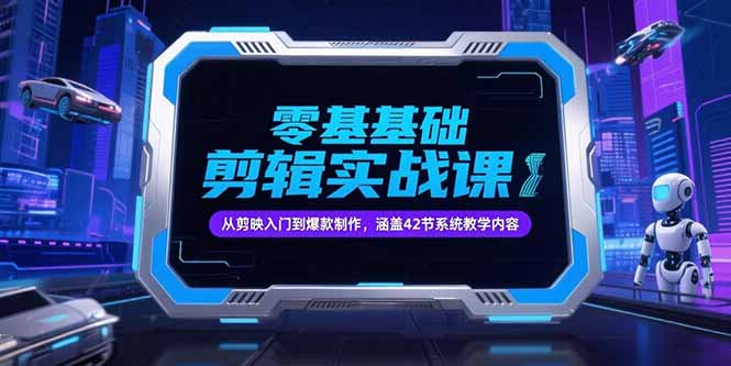 零基础抖音剪辑实战课,从剪映入门到爆款制作,涵盖42节系统教学内容-吾爱云课堂