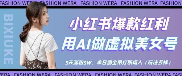 小红书爆款红利:用AI做虚拟美女号,3天涨粉5W,单日佣金吊打职场人-吾爱云课堂