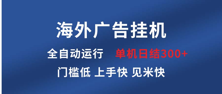 海外广告挂机 全自动运行 单机单日300+ 日结项目 稳定运行 欢迎观看课程-吾爱云课堂