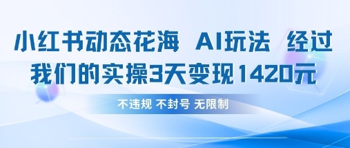 小红书动态花海AI玩法,我们实操3天变现1420-吾爱云课堂