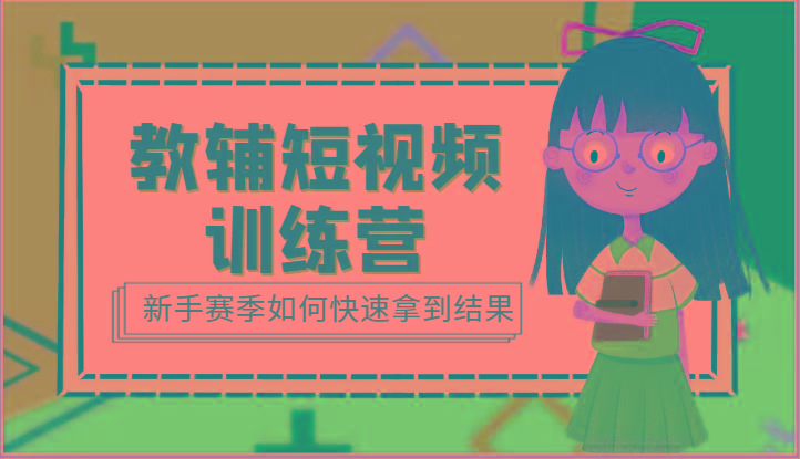 教辅短视频训练营-新手赛季如何快速拿到结果(15节课)-吾爱云课堂