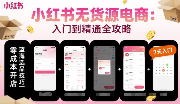 小红书无货源电商,入门到精通,开店+选品+笔记+剪辑+赛道+内容-吾爱云课堂
