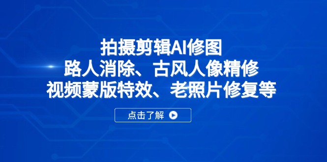 拍摄剪辑AI修图:路人消除、古风人像精修、视频蒙版特效、老照片修复等-吾爱云课堂