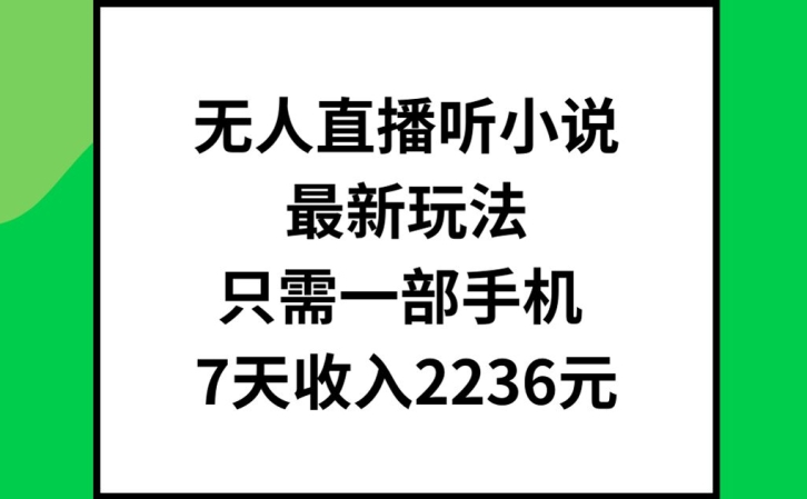 无人直播听小说最新玩法,只需一部手机,7天收入2236元【揭秘】-吾爱云课堂