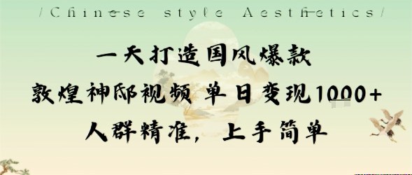 一天打造国风爆款敦煌神邸视频单日变现1k+人群精准,上手简单-吾爱云课堂