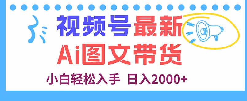 视频号最新AI图文带货,每天几分钟,小白轻松入手,日入2000+-吾爱云课堂