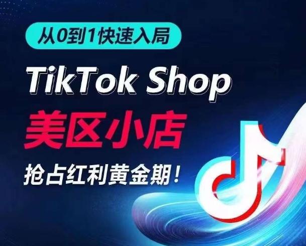 从0到1快速入局TikTok美区小店,快速抢占流量黄金期,开启日出千单之旅-吾爱云课堂