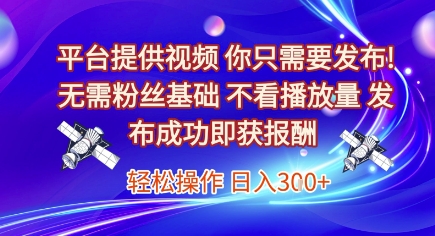 平台提供视频,你只需要发布, 无需粉丝基础,不看播放量,发布成功即获报酬,日入3张【揭秘】-吾爱云课堂