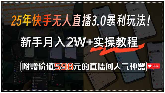 25年快手无人直播3.0暴利玩法!,新手月入2W+实操教程,附赠价值598元...-吾爱云课堂