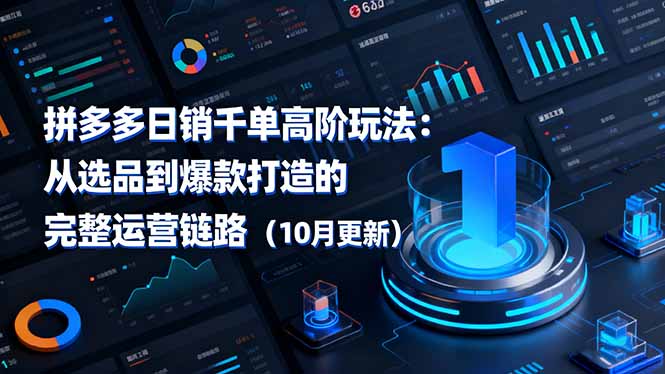 拼多多日销千单高阶玩法:从选品到爆款打造的完整运营链路(10月更新-吾爱云课堂