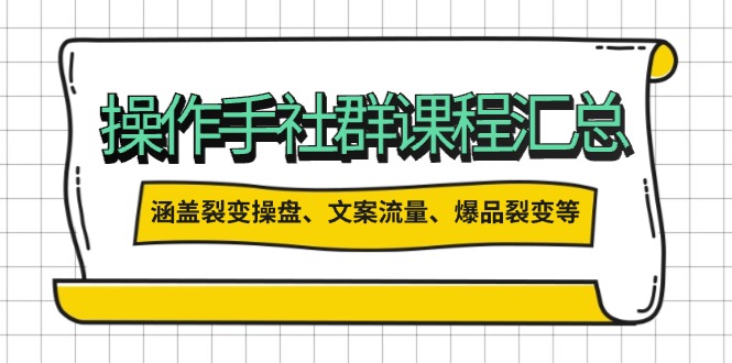 操作手社群课程汇总,涵盖裂变操盘、文案流量、爆品裂变等多方面内容-吾爱云课堂