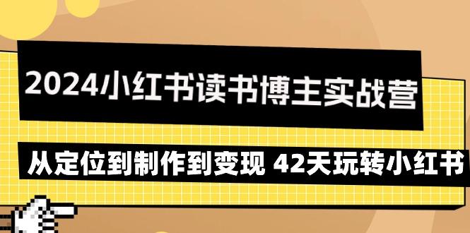 2024小红书读书博主实战营:从定位到制作到变现 42天玩转小红书-吾爱云课堂