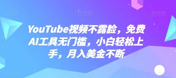 YouTube视频不露脸，免费AI工具无门槛，小白轻松上手，月入美金不断【揭秘】-吾爱云课堂