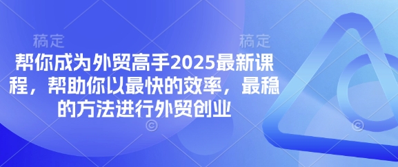 帮你成为外贸高手2025最新课程,帮助你以最快的效率,最稳的方法进行外贸创业-吾爱云课堂