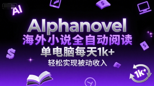 AIphanovel海外小说全自动阅读,单电脑每天1k+,轻松实现被动收入【揭秘】-吾爱云课堂