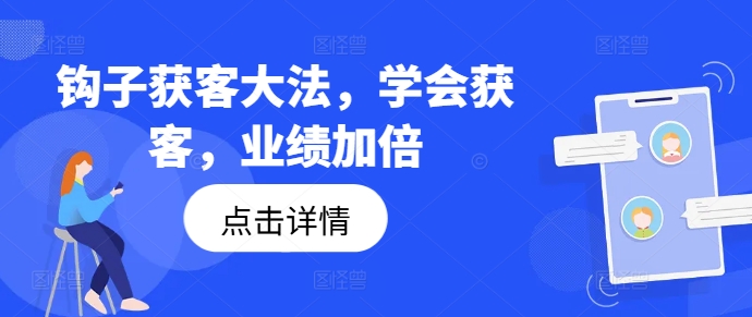 钩子获客大法，学会获客，业绩加倍-吾爱云课堂