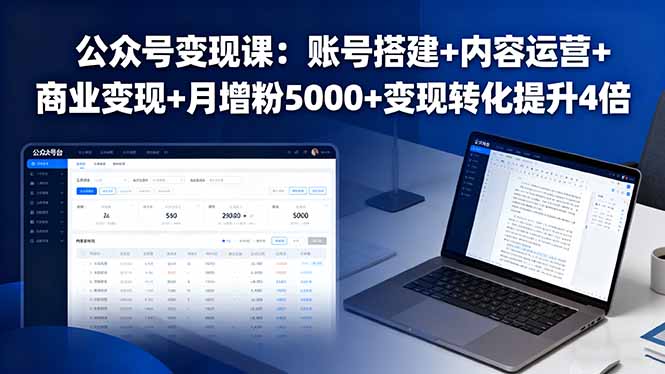 公众号变现课:账号搭建+内容运营+商业变现+月增粉5000+变现转化提升4倍-吾爱云课堂