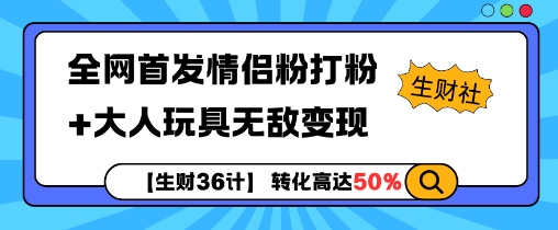 【生财36计】全网首发情侣粉打粉+大人玩具无敌变现-吾爱云课堂