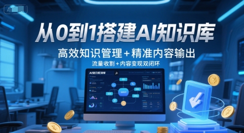 从0到1搭建AI知识库,高效知识管理+精准内容输出,流量收割+内容变现双闭环-吾爱云课堂