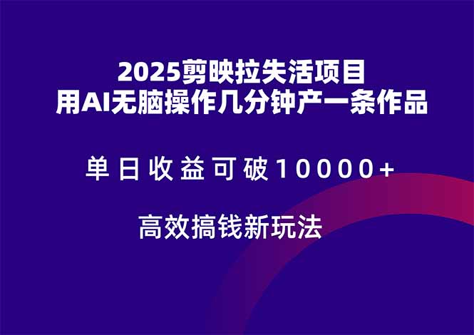 2025剪映拉失活项目,单日收益可破10000+,用AI无脑制作作品,高效搞...-吾爱云课堂