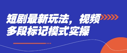 短剧最新玩法,视频多段标记模式实操-吾爱云课堂