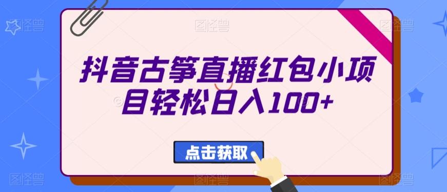 抖音古筝直播红包小项目轻松日入100+-吾爱云课堂