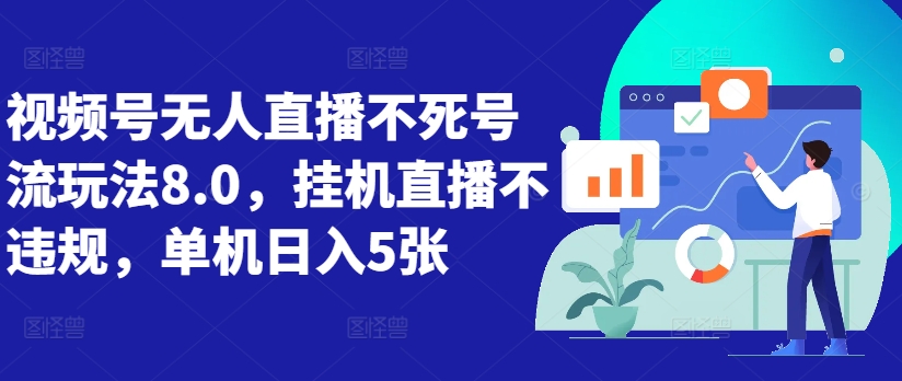 视频号无人直播不死号流玩法8.0,挂机直播不违规,单机日入5张【揭秘】-吾爱云课堂
