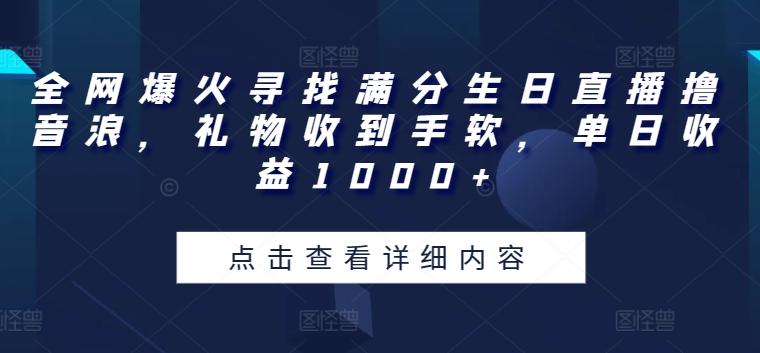 全网爆火寻找满分生日直播撸音浪,礼物收到手软,单日收益1000+【揭秘】-吾爱云课堂