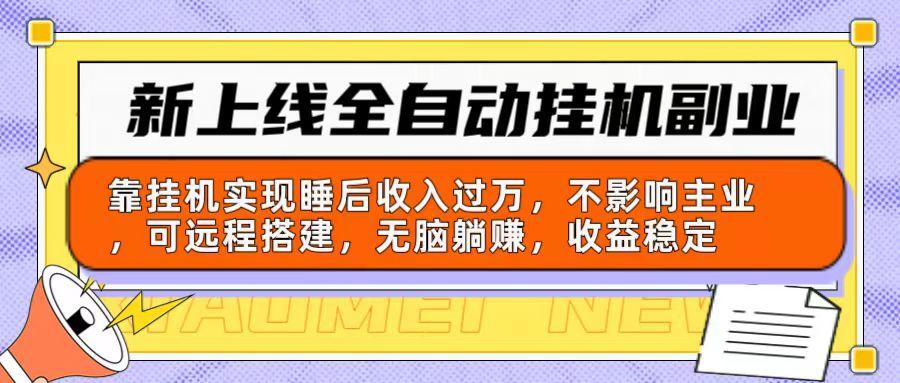 新上线全自动挂机副业:靠挂机实现睡后收入过万,不影响主业可远程搭建...-吾爱云课堂