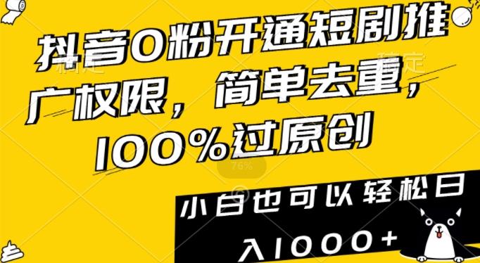 抖音0粉开通短剧推广权限，简单去重，100%过原创，小白也可以轻松日入1000+【揭秘】-吾爱云课堂
