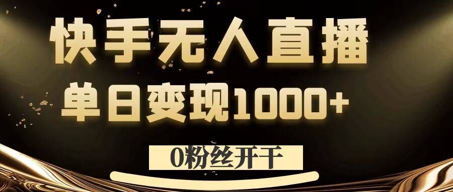 0粉丝开干，快手无人直播，单日变现1k+【揭秘】-吾爱云课堂