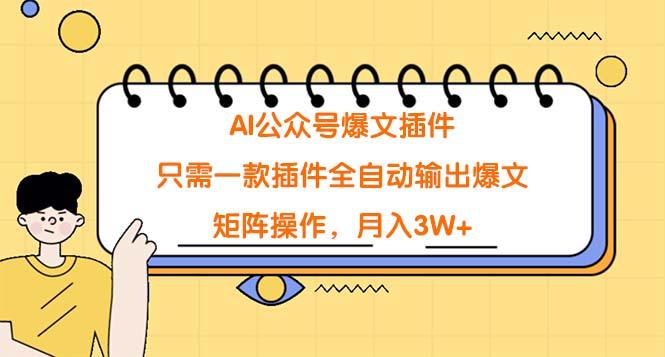 (9248期)AI公众号爆文插件,只需一款插件全自动输出爆文,矩阵操作,月入3W+-吾爱云课堂