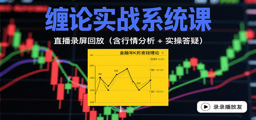 缠论实战系统课:直播录屏回放(含行情分析 + 实操答疑(更新10月)-吾爱云课堂