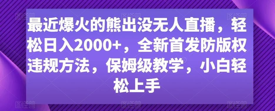 最近爆火的熊出没无人直播,轻松日入2000+,全新首发防版权违规方法【揭秘】-吾爱云课堂