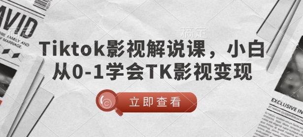 TikTok影视解说课,小白从0-1学会TK影视变现-吾爱云课堂