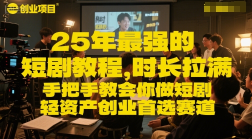 25年最强的短剧项目教程,时长拉满,手把手教会你做短剧,轻资产创业首选赛道-吾爱云课堂