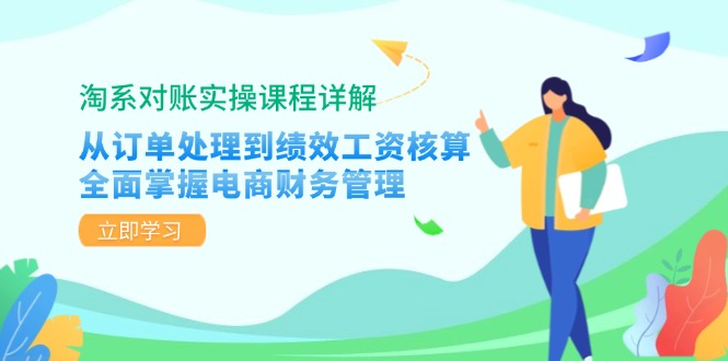 淘系对账实操课程详解:从订单处理到绩效工资核算,全面掌握电商财务管理-吾爱云课堂