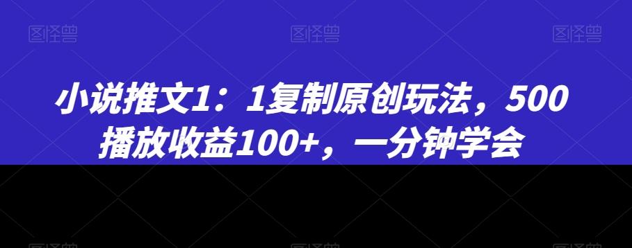 小说推文1:1复制原创玩法,500播放收益100+,一分钟学会【揭秘】-吾爱云课堂