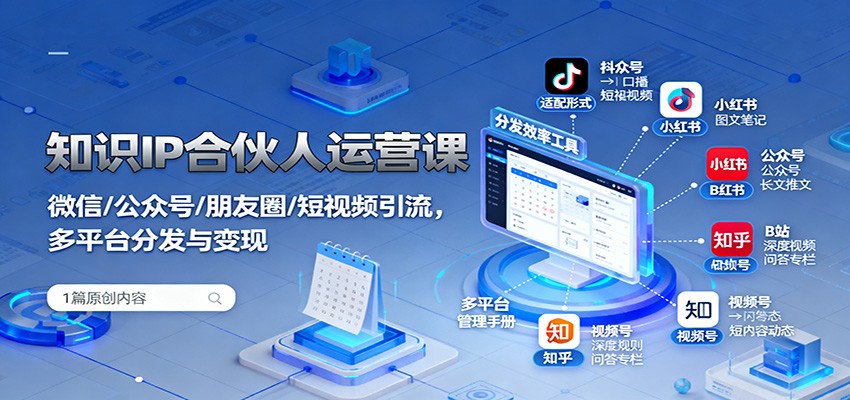 知识IP合伙人运营课:微信/公众号/朋友圈/短视频引流,多平台分发与变现-吾爱云课堂