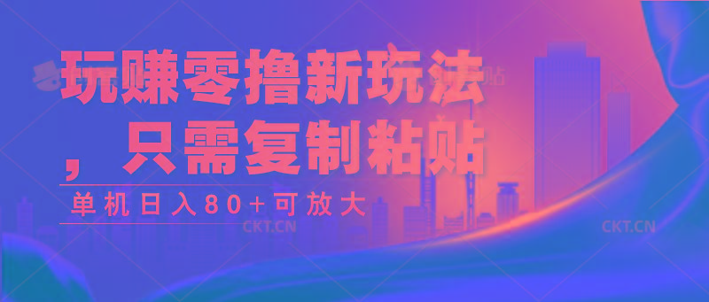 玩赚零撸新玩法,只需复制粘贴,单机日入80+可放大-吾爱云课堂